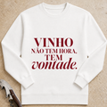 Vinho não tem hora. Tem vontade. Sweatshirt