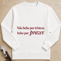 Não bebo por tristeza, bebo por prazer Sweatshirt