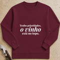 Tenho prioridades, o vinho está no topo Sweatshirt